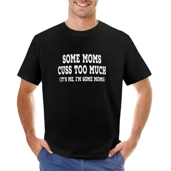 Niektoré Mamičky Cuss Príliš Veľa (To som Ja, ja som Niektoré Mamičky) - Zúfalý T-Shirt rýchle sušenie t-shirt zábavné tričká pre mužov